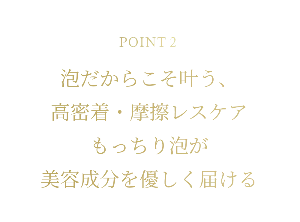 泡だからこそ叶う高密着・摩擦レスケアによる美容成分浸透の特徴説明